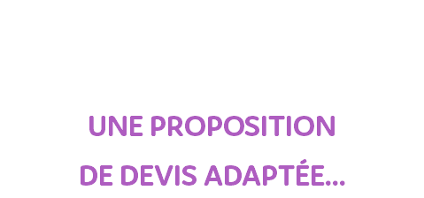 CLIQUEZ SUR ENVOYER ET VOUS RECEVREZ UNE PROPOSITION DE DEVIS ADAPTÉE...