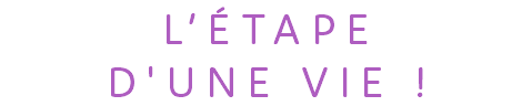 L’ÉTAPE D'UNE VIE !